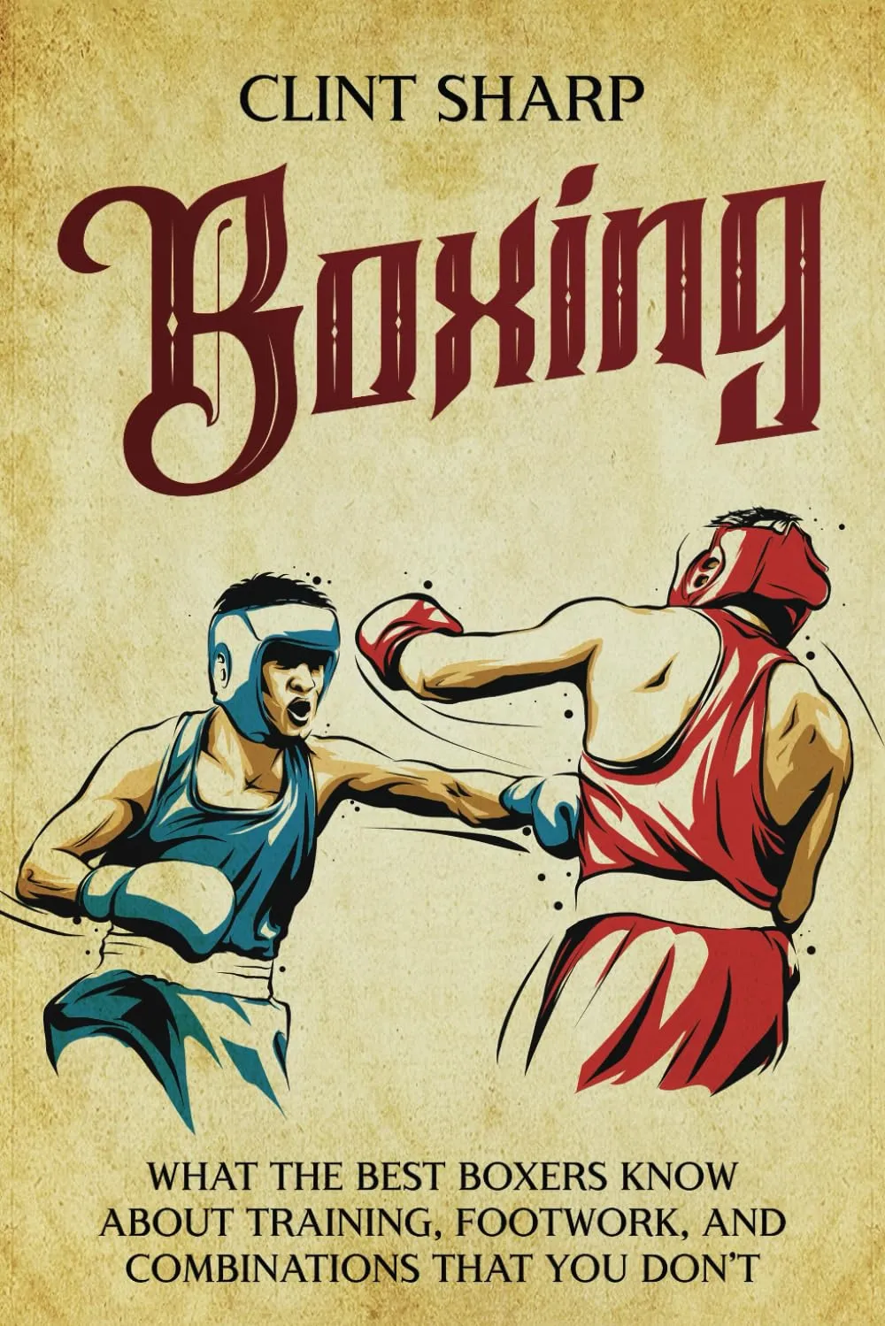 Boxing: What the Best Boxers Know about Training, Footwork, and Combinations That You Dont (Mix Martial Arts) Paperback  April 12, 2024