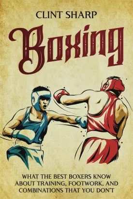 Boxing: What the Best Boxers Know about Training, Footwork, and Combinations That You Dont (Mix Martial Arts) Paperback  April 12, 2024